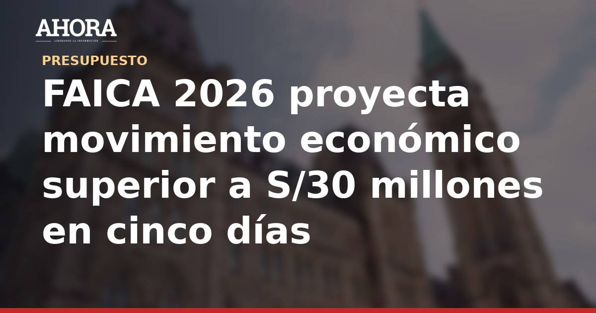 FAICA 2026 proyecta movimiento económico superior a S/30 millones en cinco días