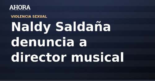 Naldy Saldaña denuncia a director musical de La Bella Luz por presuntos tocamientos indebidos