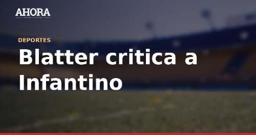 Blatter critica a Infantino: 'Si vendes las joyas del fútbol, vendes su alma'