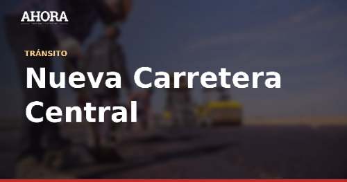 Nueva Carretera Central: Senace aprobó estudio ambiental del primer tramo antes del plazo legal