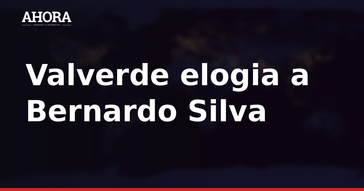 Valverde elogia a Bernardo Silva: 'Es un jugadorazo; lo disfruté y lo sufrí'