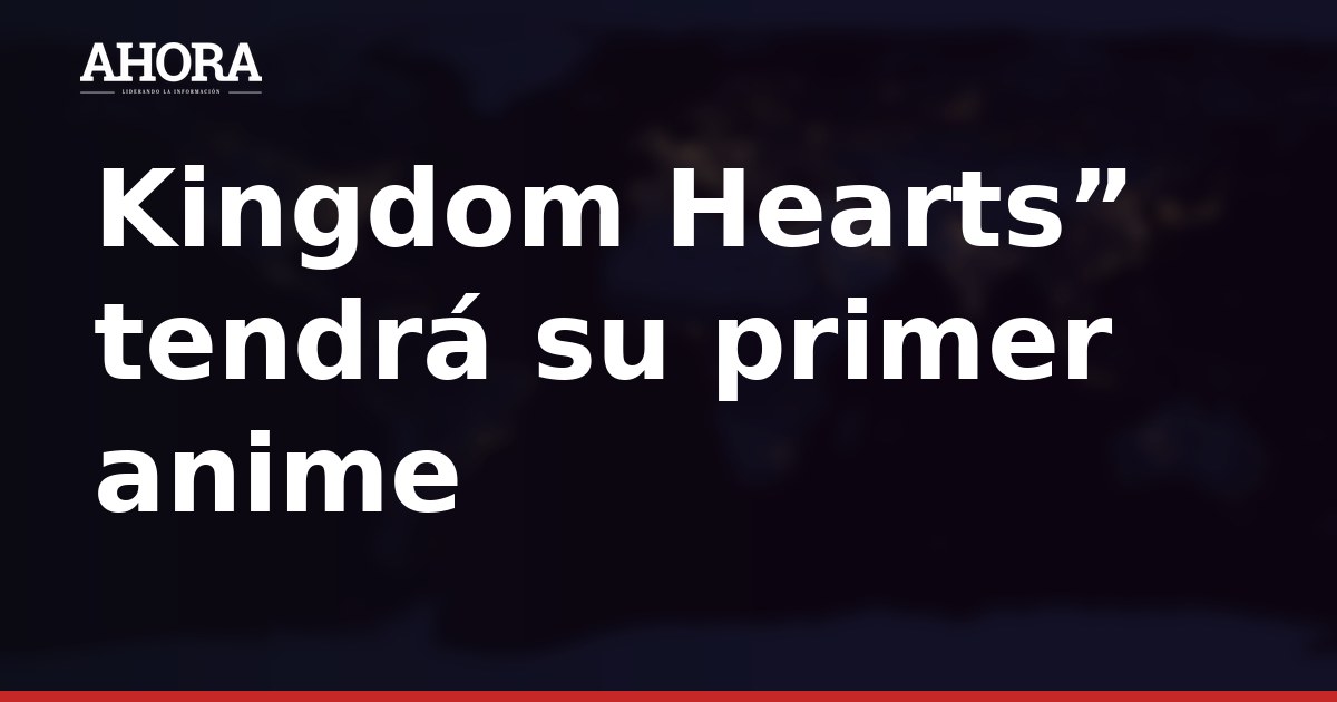 “Kingdom Hearts” tendrá su primer anime: Disney y Square Enix confirman la nueva adaptación de la saga de videojuegos