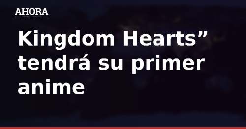 “Kingdom Hearts” tendrá su primer anime: Disney y Square Enix confirman la nueva adaptación de la saga de videojuegos
