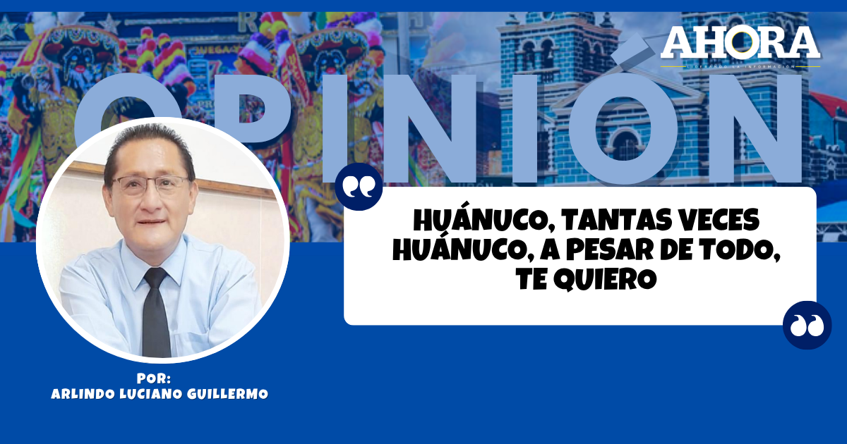 HUÁNUCO, TANTAS VECES HUÁNUCO, A PESAR DE TODO, TE QUIERO