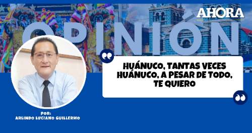 HUÁNUCO, TANTAS VECES HUÁNUCO, A PESAR DE TODO, TE QUIERO