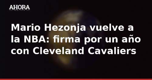 Mario Hezonja vuelve a la NBA: firma por un año con Cleveland Cavaliers