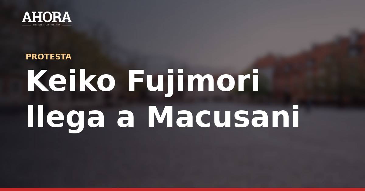 Keiko Fujimori llega a Macusani sin anuncio previo y evita protestas en su contra