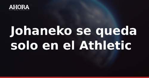 Johaneko, único canterano que sigue en dinámica del primer equipo del Athletic