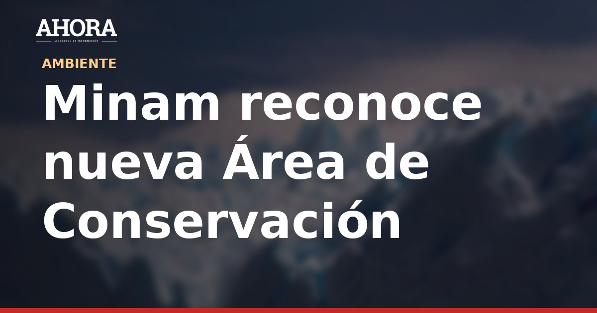Minam reconoce nueva Área de Conservación Privada en Junín