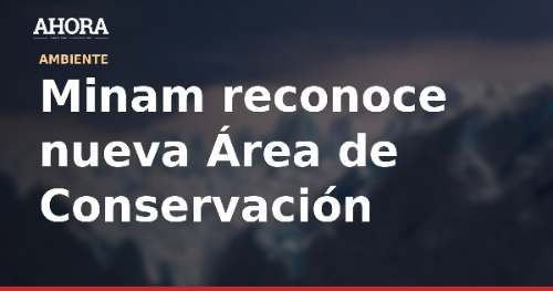 Minam reconoce nueva Área de Conservación Privada en Junín