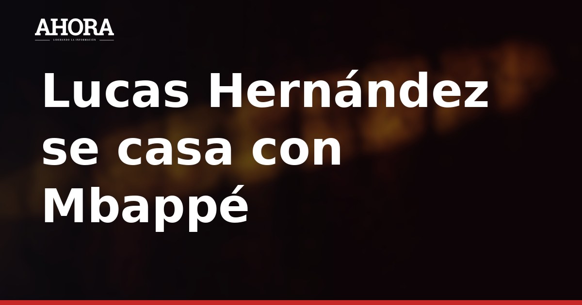 Lucas Hernández se casa con Mbappé y Ester Expósito como invitados estelares