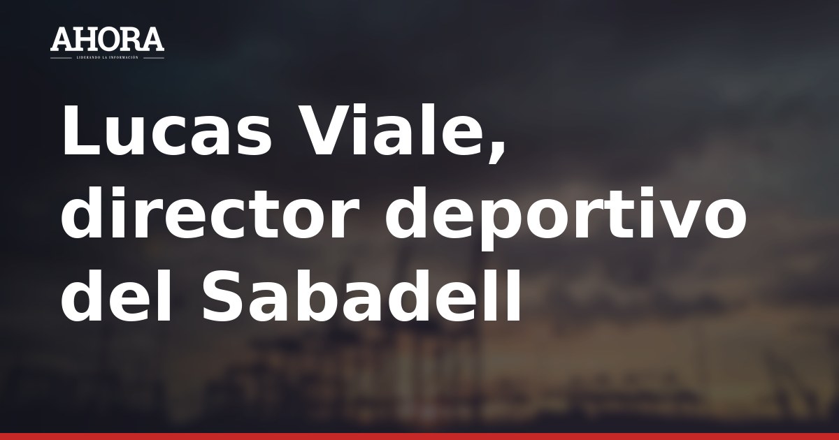 Lucas Viale, director deportivo del Sabadell, valora muy positivamente el mercado de verano