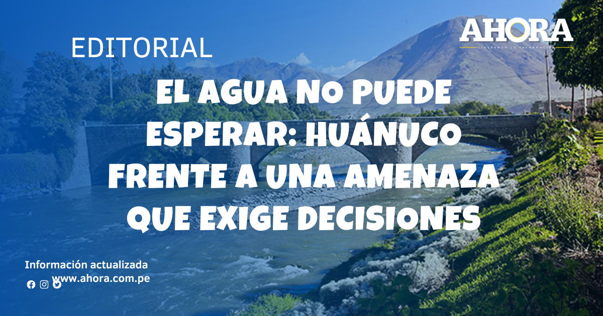 El agua no puede esperar: Huánuco frente a una amenaza que exige decisiones