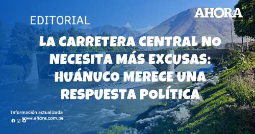 La Carretera Central no necesita más excusas: Huánuco merece una respuesta política