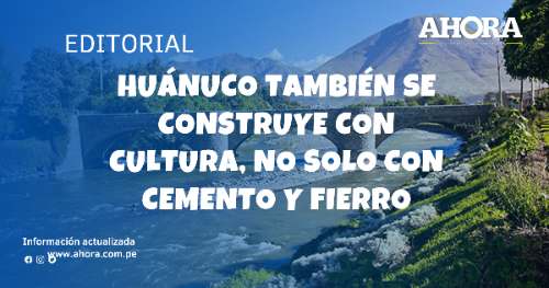 Huánuco también se construye con cultura, no solo con cemento y fierro