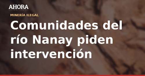 Comunidades del río Nanay piden al Gobierno estado de emergencia por minería ilegal