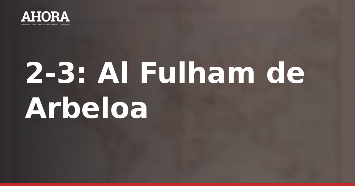 Fulham de Arbeloa suma tercera derrota seguida en Premier League