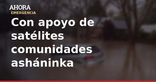 Comunidades asháninka del río Ene se suman a red satelital para prevenir incendios forestales