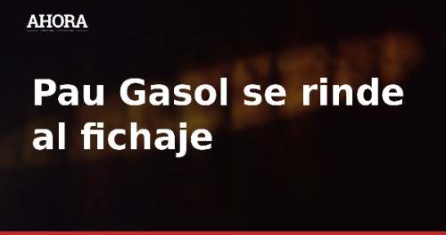 Pau Gasol: "El fichaje de McClung es estratosférico, dará que hablar"
