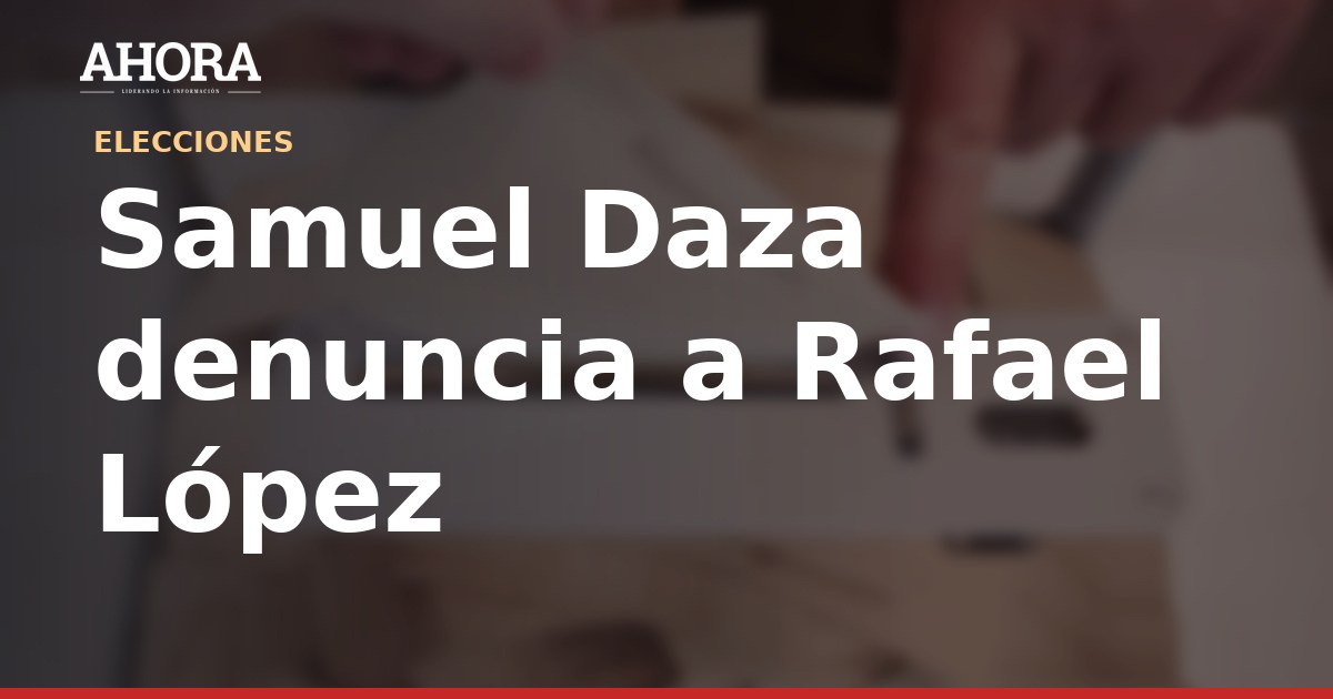 Samuel Daza denuncia a Rafael López Aliaga ante el Pacto Ético Electoral