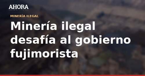 Minería ilegal: banda criminal asesina a cuatro y secuestra a otra