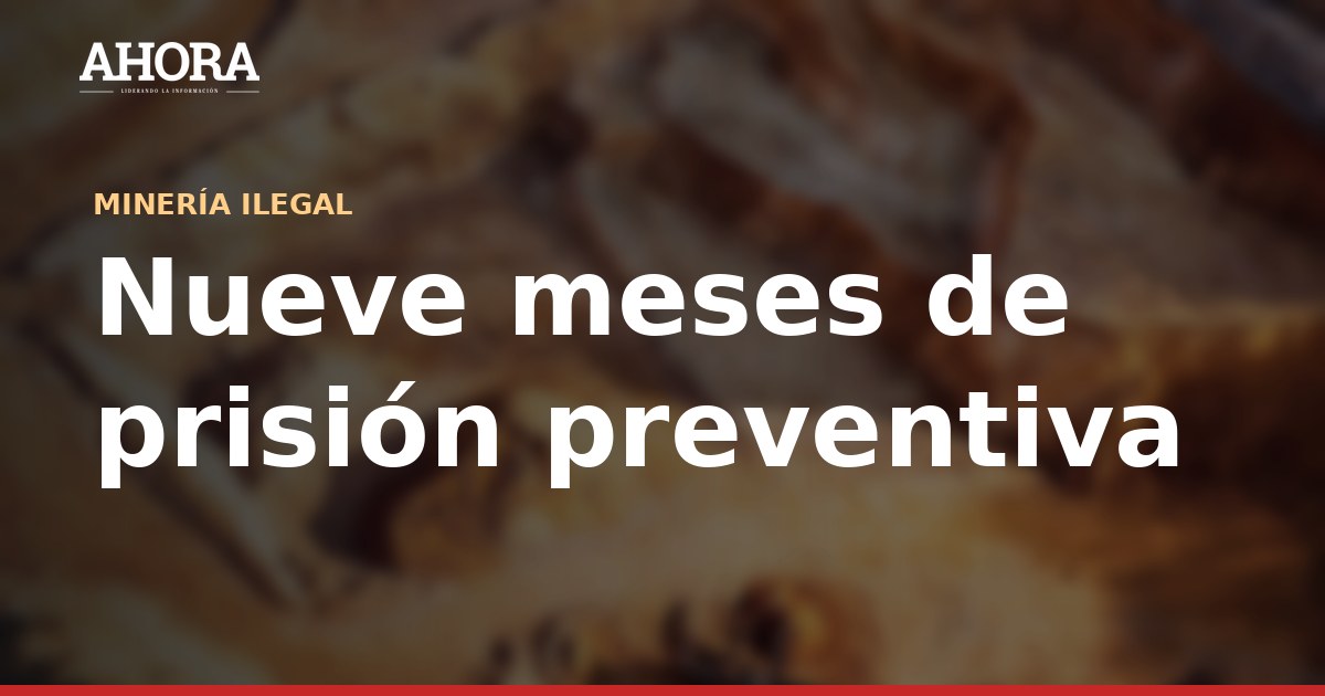 Nueve meses de prisión preventiva para cuatro investigados por minería ilegal en Chumbivilcas