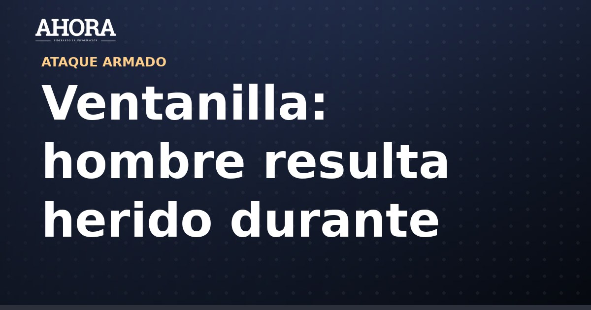 Ventanilla: vecino de 38 años herido durante ataque armado mientras esperaba su cena
