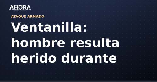 Ventanilla: vecino de 38 años herido durante ataque armado mientras esperaba su cena