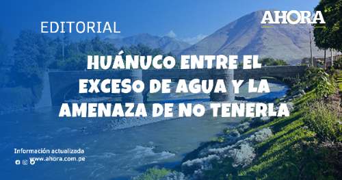 Huánuco entre el exceso de agua y la amenaza de no tenerla