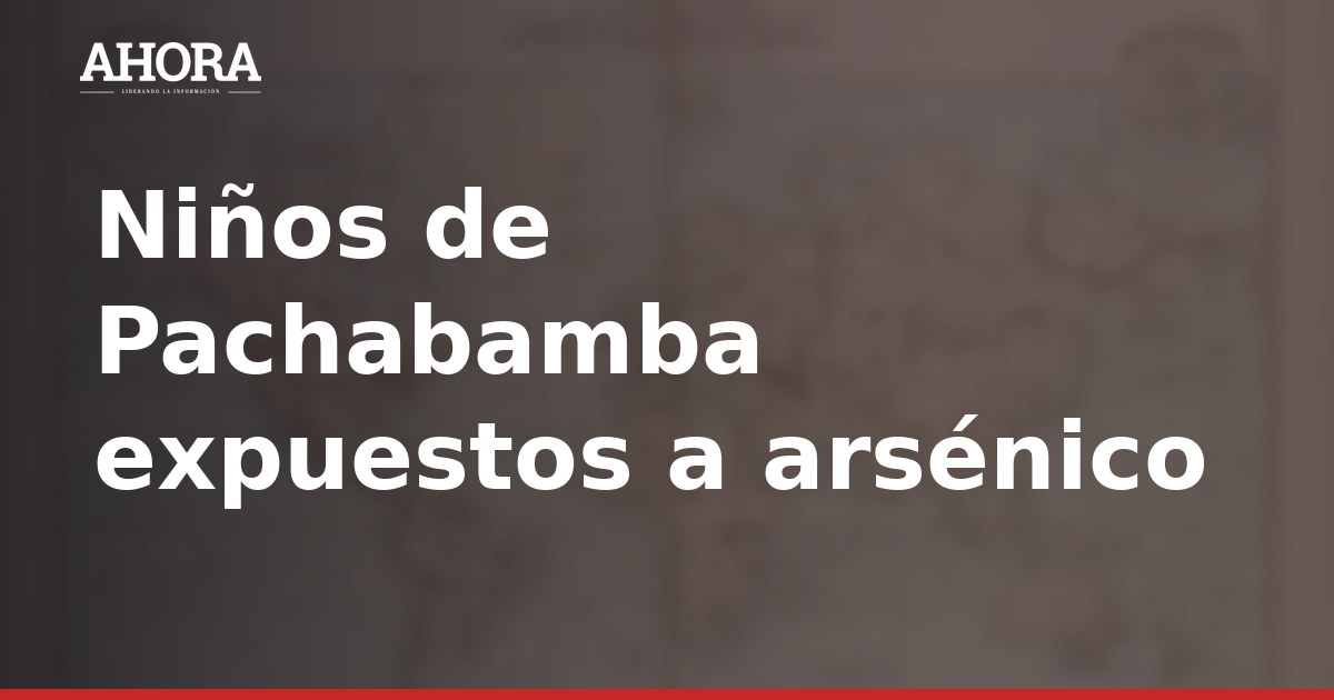 Niños de Pachabamba con arsénico serán tratados en el INSN de Breña