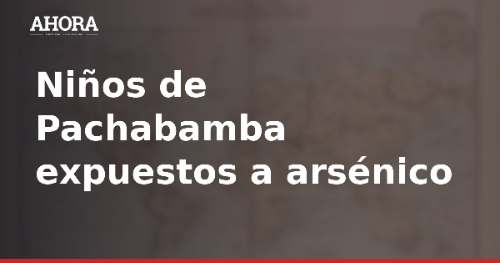 Niños de Pachabamba con arsénico serán tratados en el INSN de Breña