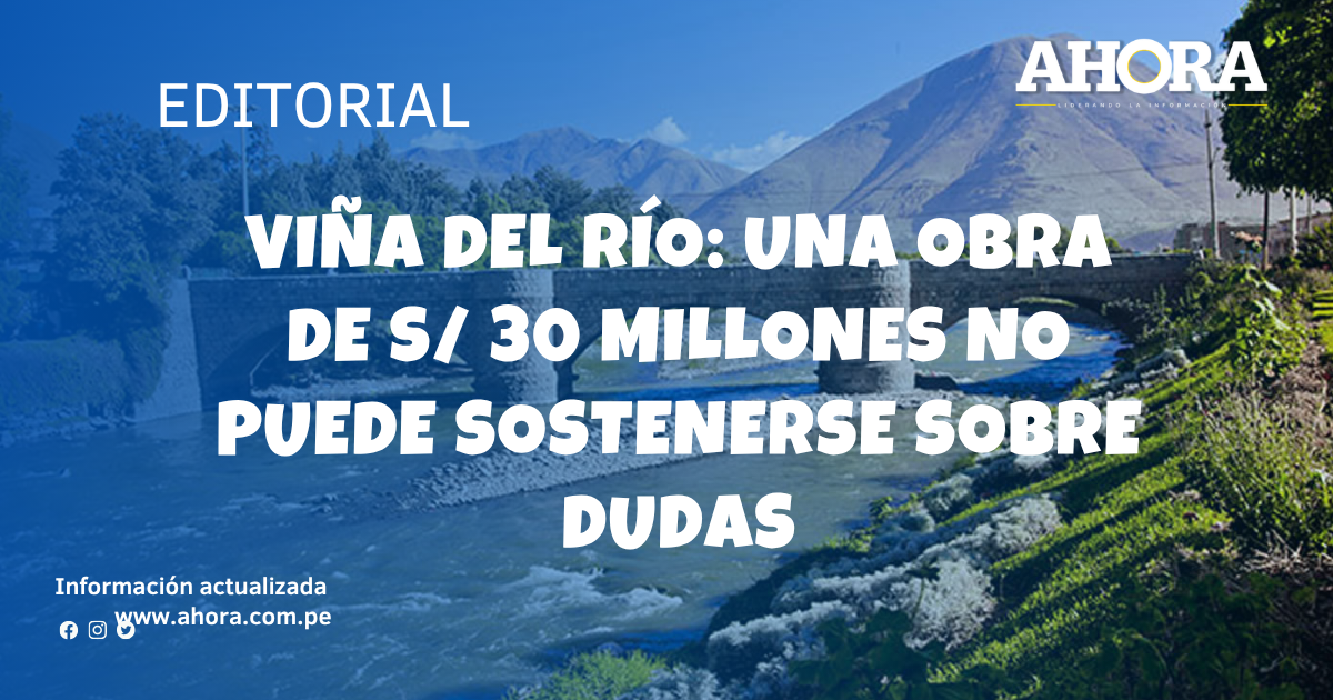 Viña del Río: Una obra de S/ 30 millones no puede sostenerse sobre dudas