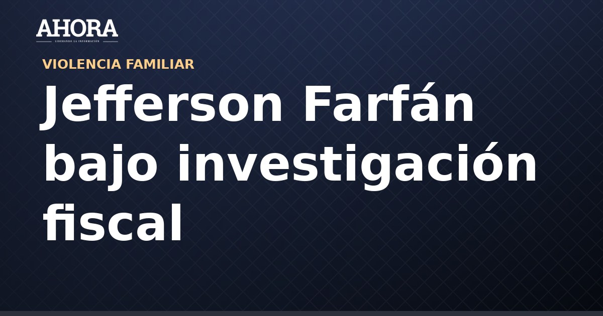 Fiscalía abre investigación preliminar contra Jefferson Farfán por denuncia de Magaly Medina