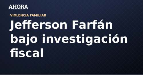 Fiscalía abre investigación preliminar contra Jefferson Farfán por denuncia de Magaly Medina