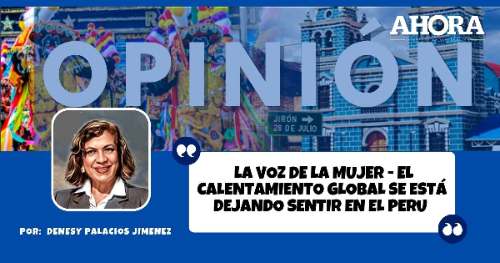 LA VOZ DE LA MUJER - EL CALENTAMIENTO GLOBAL SE ESTÁ DEJANDO SENTIR EN EL PERU