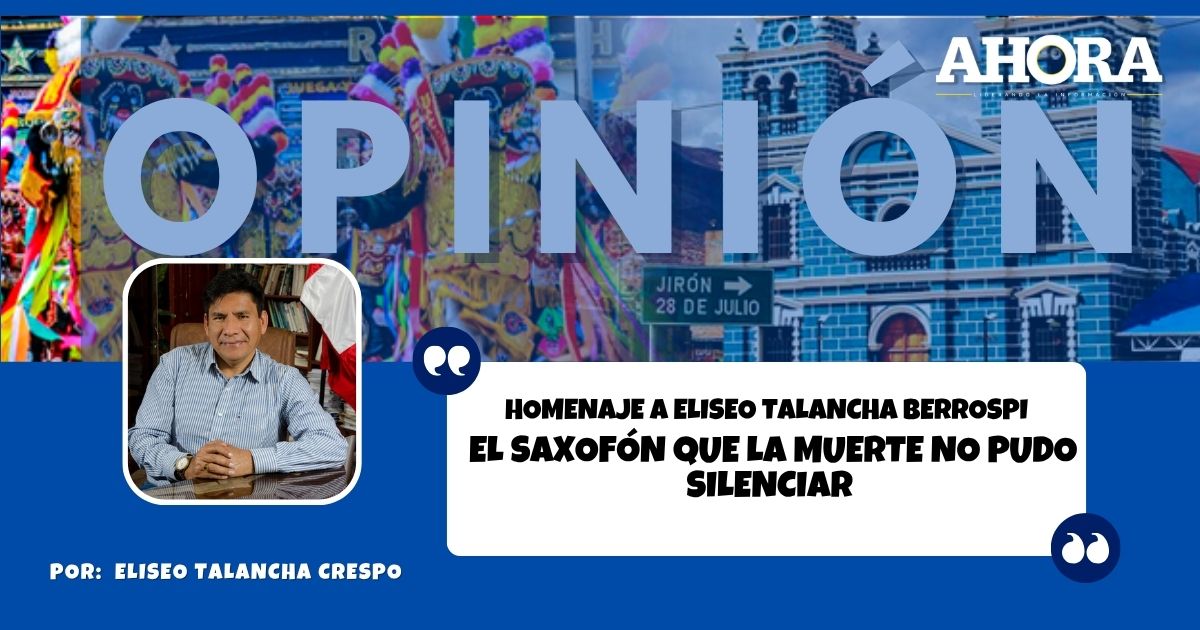 EL SAXOFÓN QUE LA MUERTE NO PUDO SILENCIAR - HOMENAJE A ELISEO TALANCHA BERROSPI