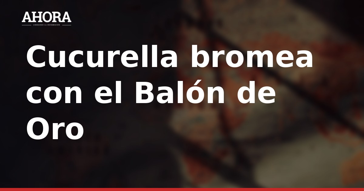 Cucurella bromea con el Balón de Oro: "Me votaría a mí mismo"