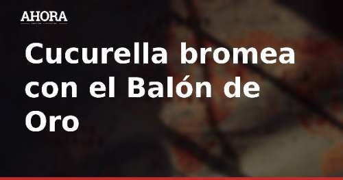 Cucurella bromea con el Balón de Oro: "Me votaría a mí mismo"