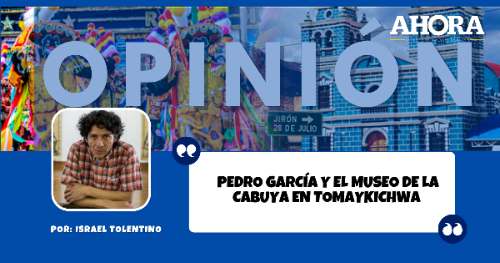 PEDRO GARCÍA Y EL MUSEO DE LA CABUYA EN TOMAYKICHWA