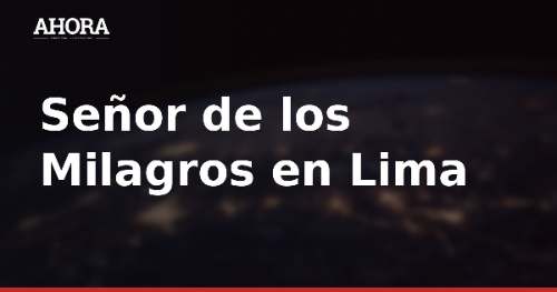 Señor de los Milagros: ruta y horarios de la segunda procesión en Lima
