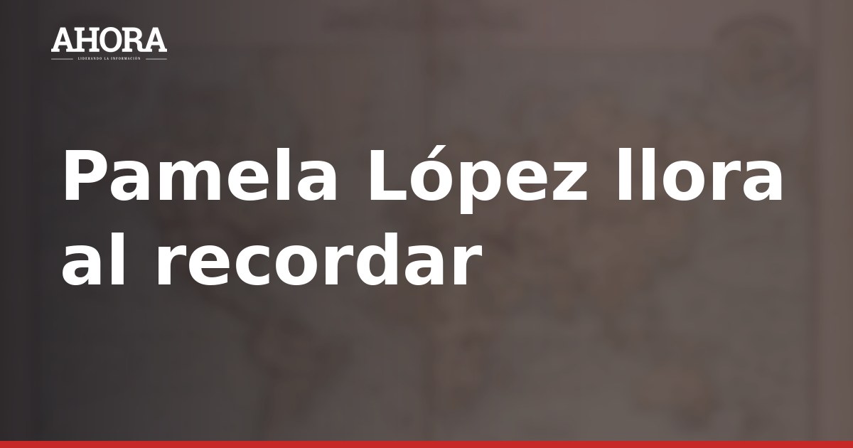 Pamela López llora al hablar de la ausencia de su padre en su conflicto con Cueva