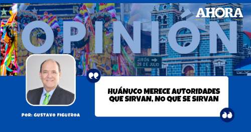 Huánuco merece autoridades que sirvan, no que se sirvan