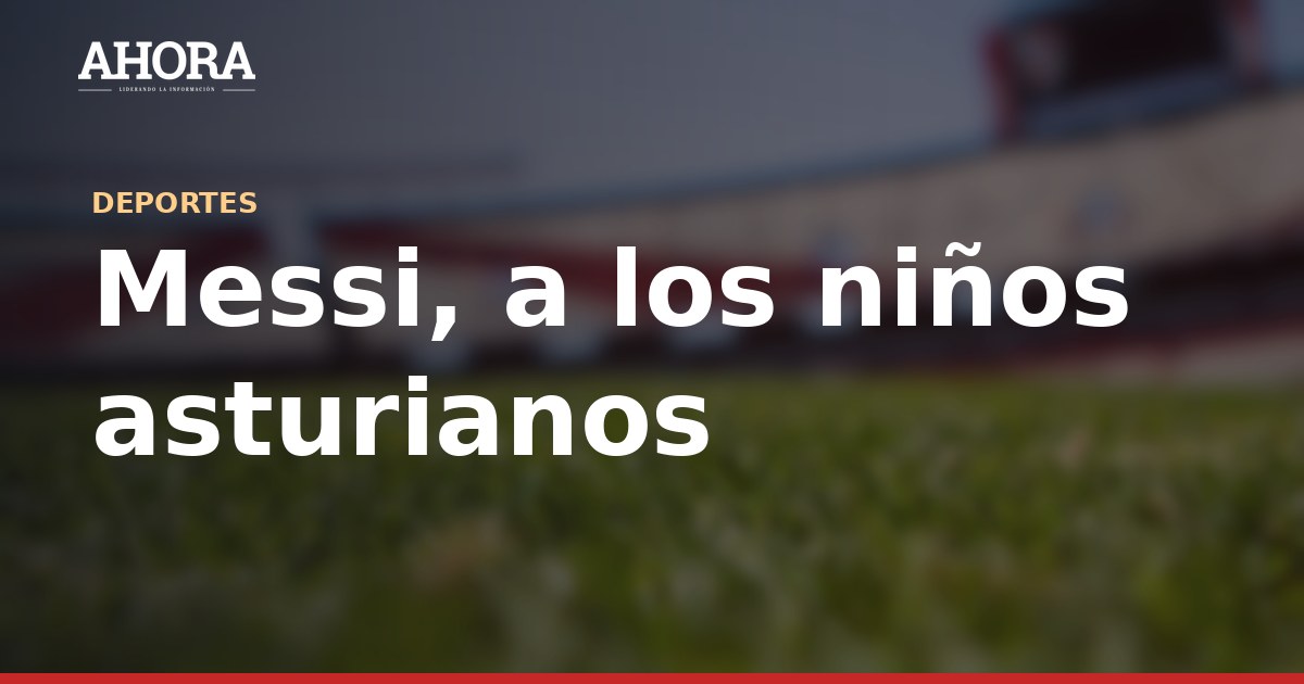 Messi habla ante más de 5.000 niños en Oviedo antes de recibir el Premio Princesa de Asturias
