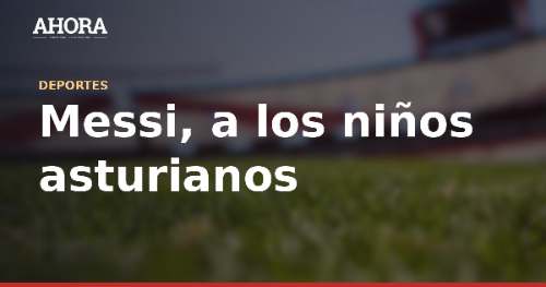 Messi habla ante más de 5.000 niños en Oviedo antes de recibir el Premio Princesa de Asturias