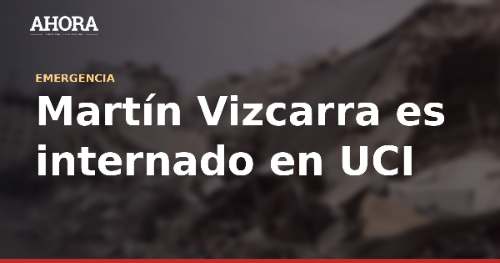 Vizcarra sigue en UCI tras descompensarse y PPK es trasladado a clínica de San Isidro
