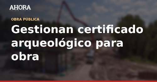 Gestionan certificado arqueológico para el futuro Hospital Oncológico La Esperanza