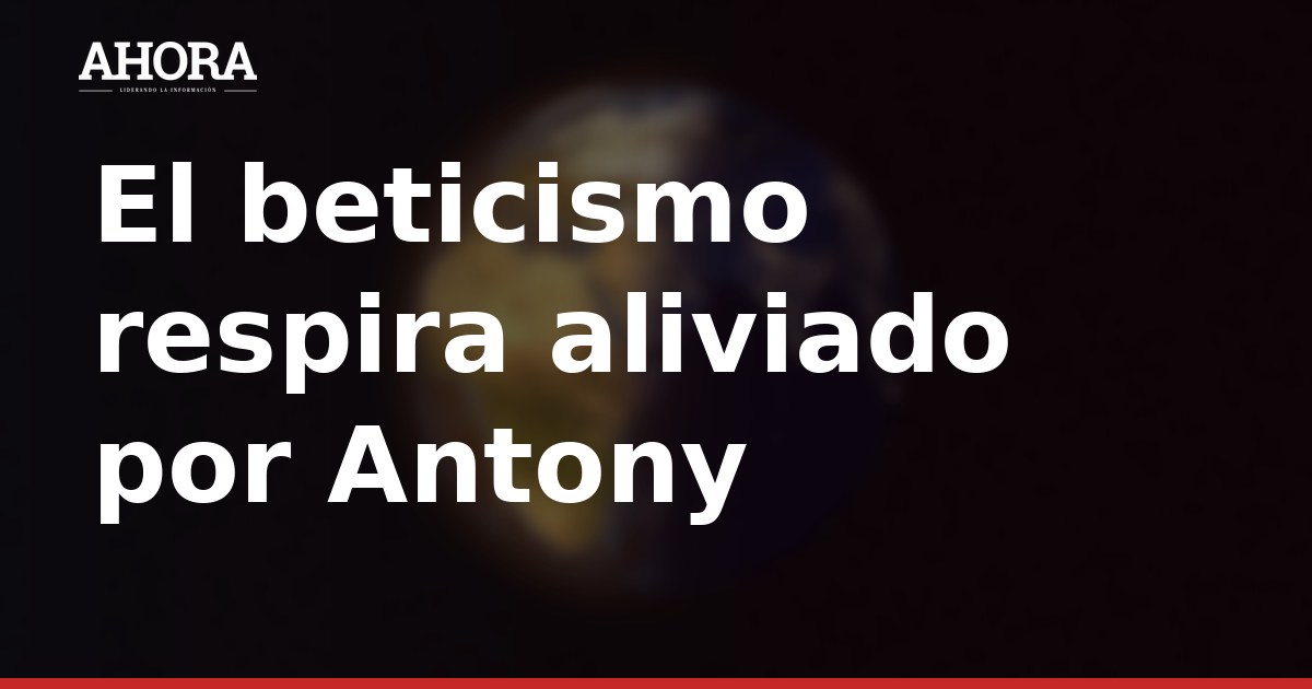 Antony se entrena con normalidad y apunta al Porto y al Barcelona