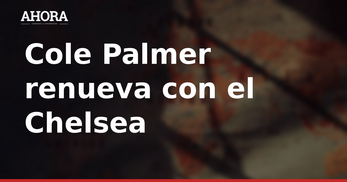 Cole Palmer renueva con el Chelsea hasta junio de 2034