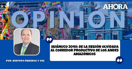 Huánuco 2040: de la región olvidada al corredor productivo de los Andes amazónicos