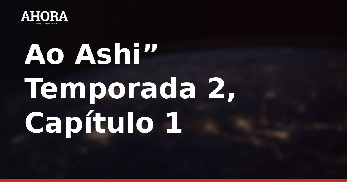 “Ao Ashi” Temporada 2: capítulo 1 se estrena este domingo 4 de octubre